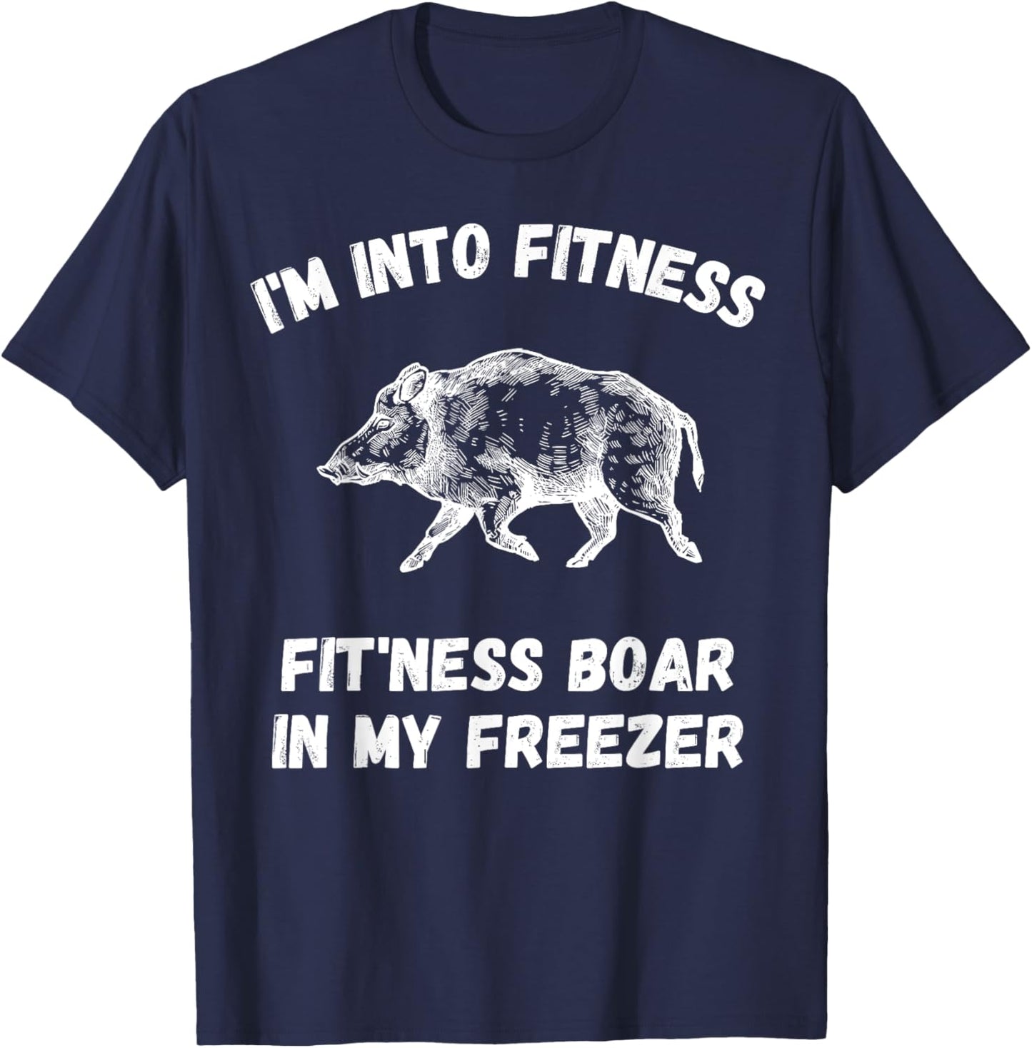 I'm Into Fitness Fit'Ness Boar In My Freezer Pig Hog Hunter T-Shirt - T-Shirt | Navy