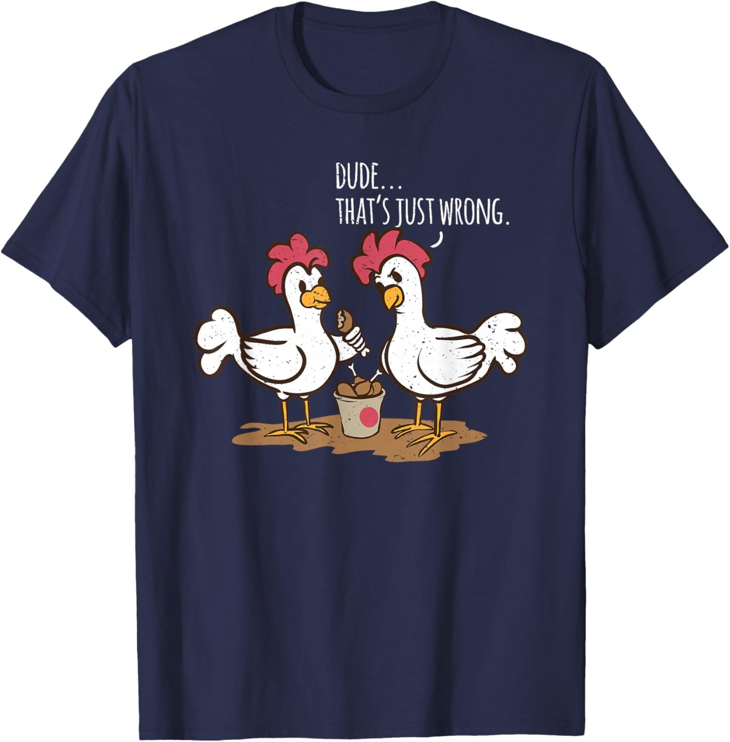Saying "Dude that's Just Wrong Chickens Eat Chicken Drumsticks" T-Shirt - T-Shirt | Navy
