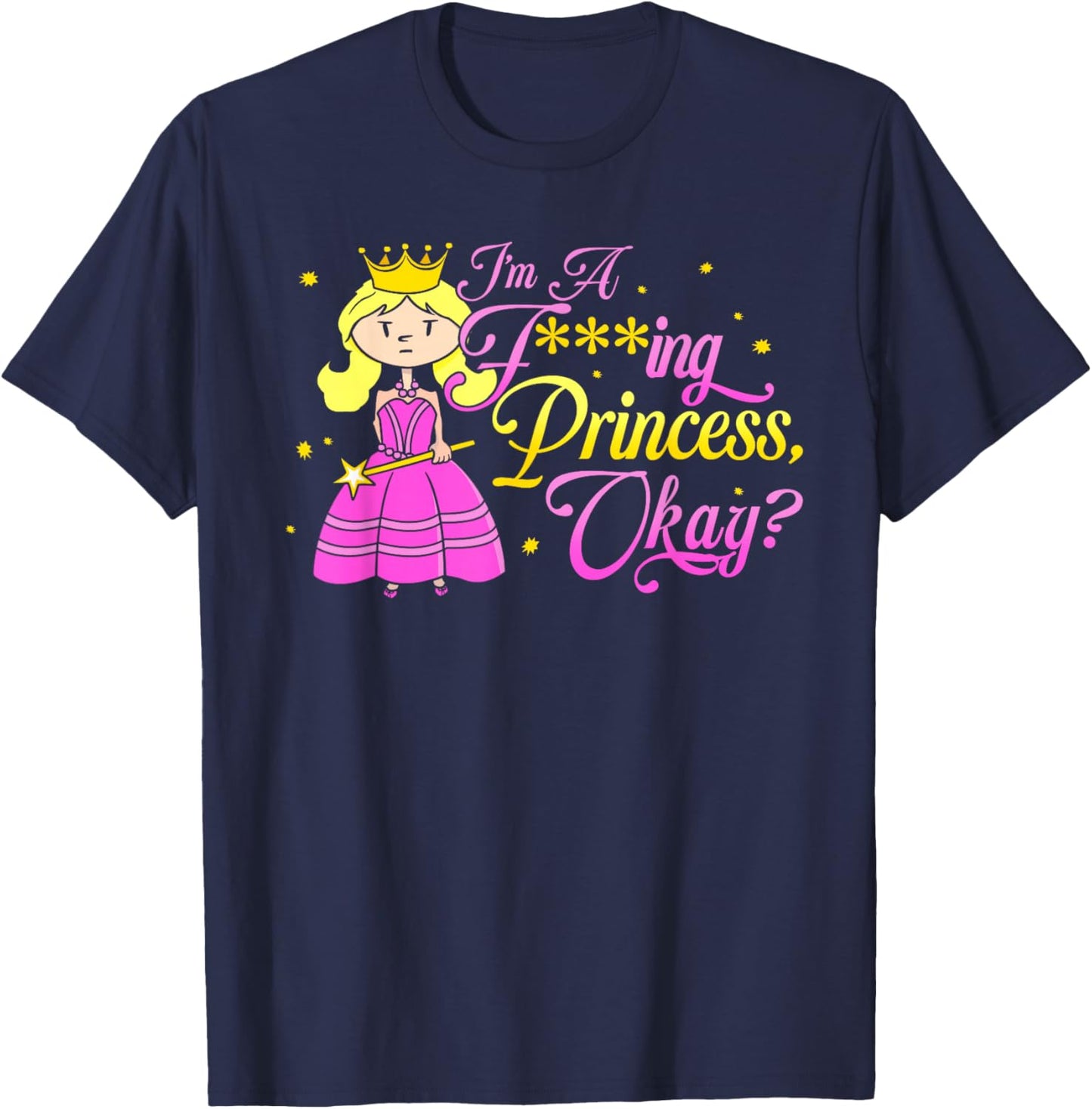 I'm A Fucking Princess, Okay? Funny Adult Princess T-Shirt - T-Shirt | Navy