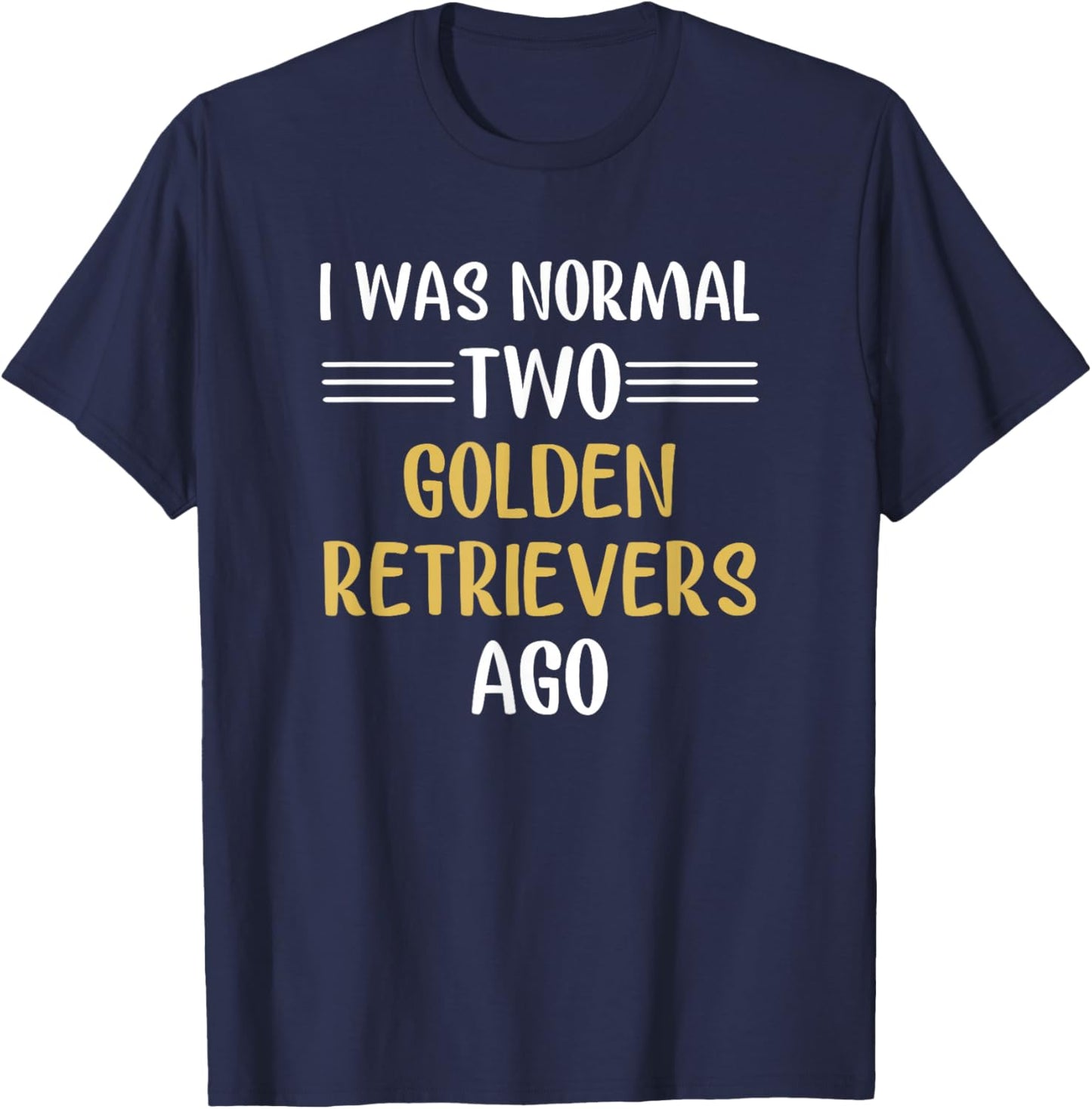 I Was Normal Two Golden Retrievers Ago Funny T-Shirt - T-Shirt | Navy