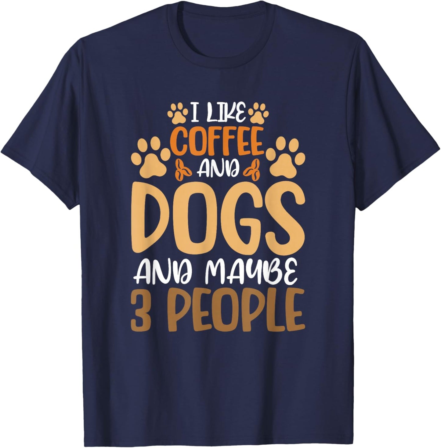I Like Coffee And Dogs And Maybe 3 People T-Shirt - T-Shirt | Navy