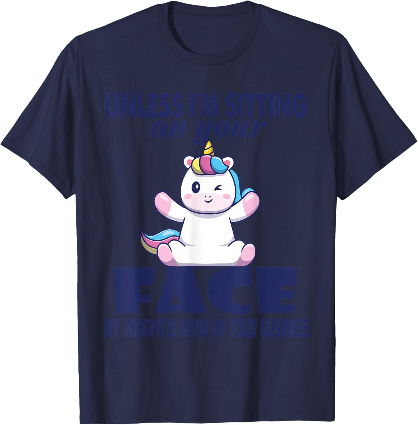 Unless I'm Sitting On Your Face My Weight Unicorn T-Shirt - T-Shirt | Navy