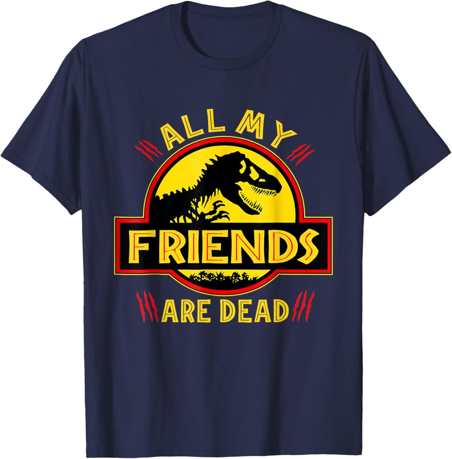 Funny All Of My Friends Are Dead Dinosaur Extinct Dino T-Rex T-Shirt - T-Shirt | Navy