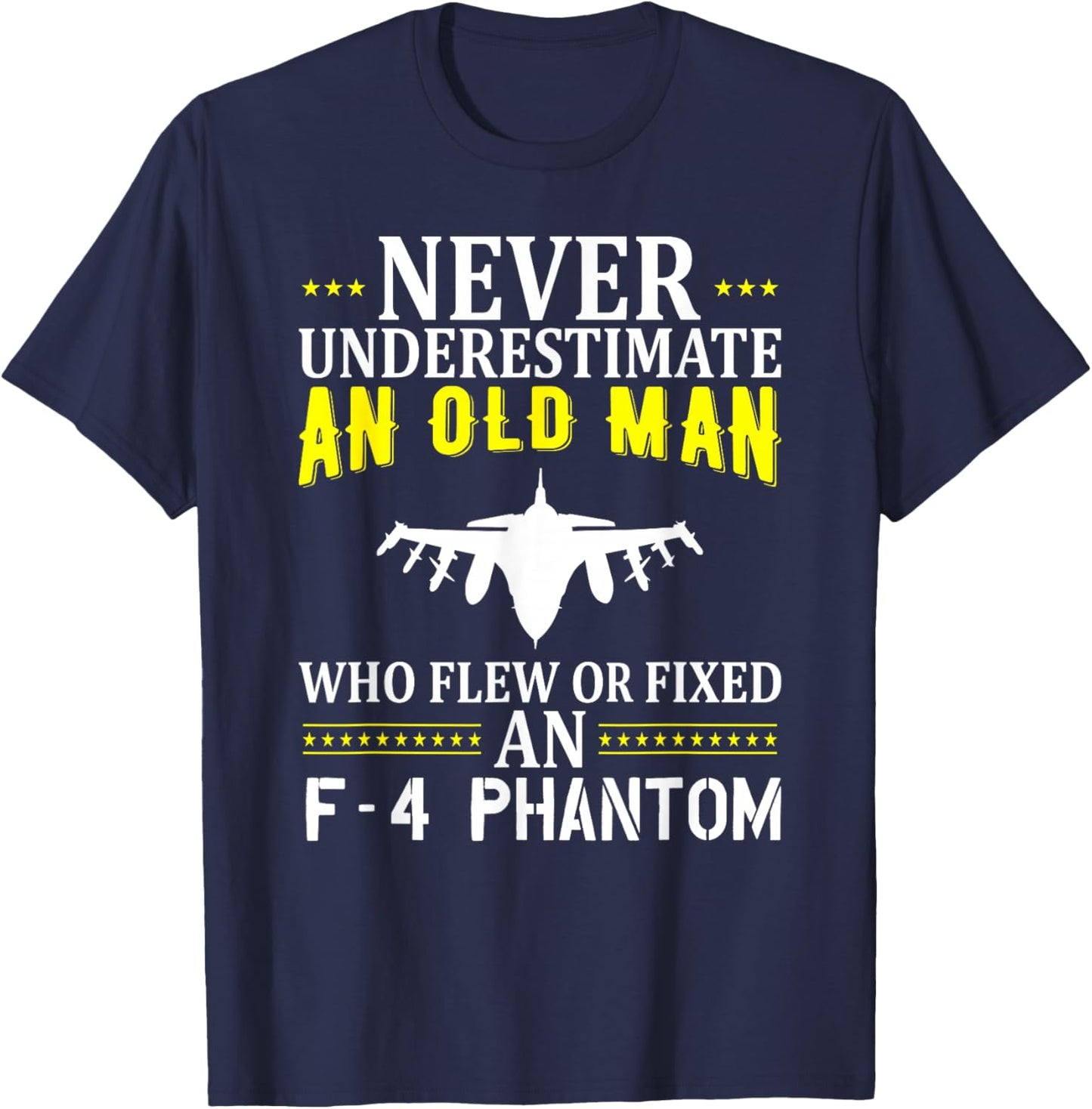 Never Underestimate An Old Man Who Flew Of Fixed F-4 Phantom T-Shirt - T-Shirt | Navy