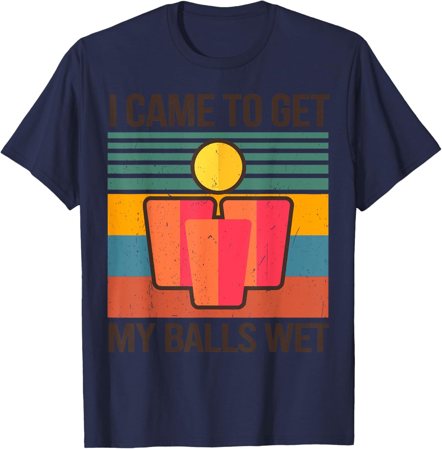 Funny Beer Pong Champion Drinking I Came To Get My Balls Wet T-Shirt - T-Shirt | Navy
