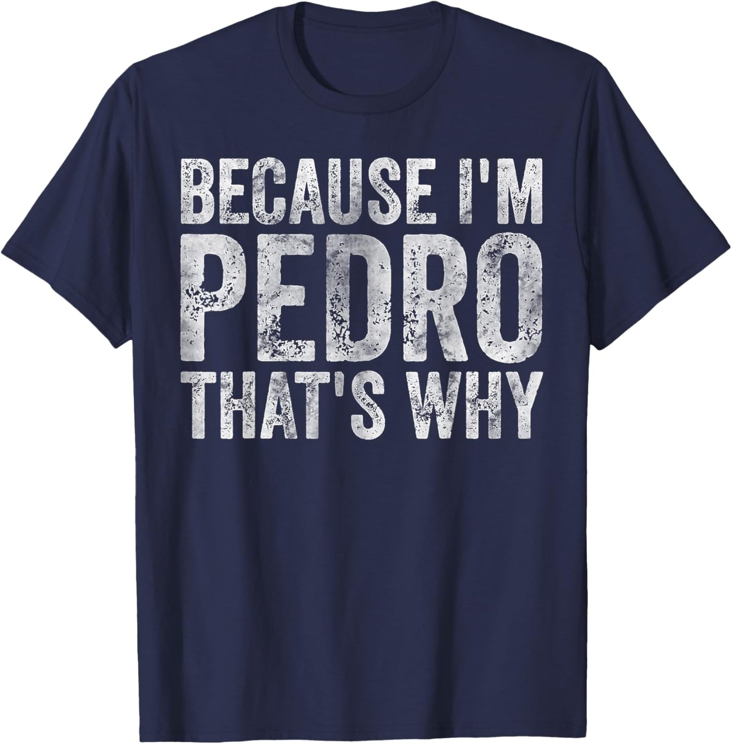 Funny Personalized Name Shirt Because I'm Pedro That's Why T-Shirt - T-Shirt | Navy