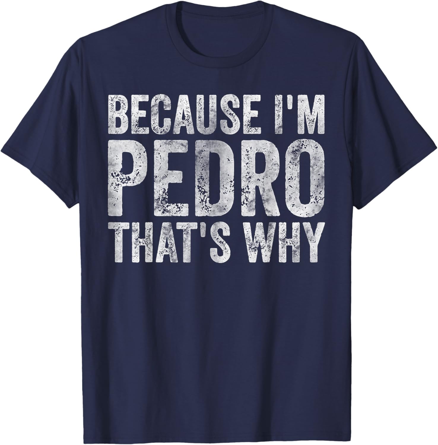 Funny Personalized Name Shirt Because I'm Pedro That's Why T-Shirt - T-Shirt | Navy