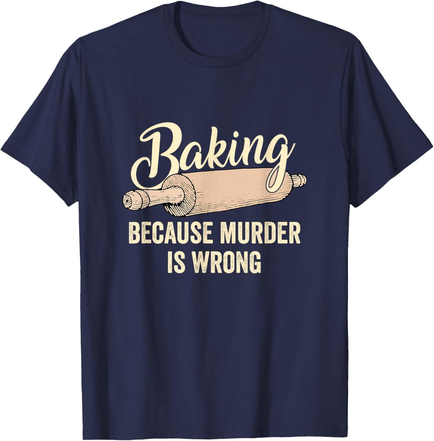 Baking Cause Murder Is Wrong Bake Pastry Chef Baker T-Shirt - T-Shirt | Navy