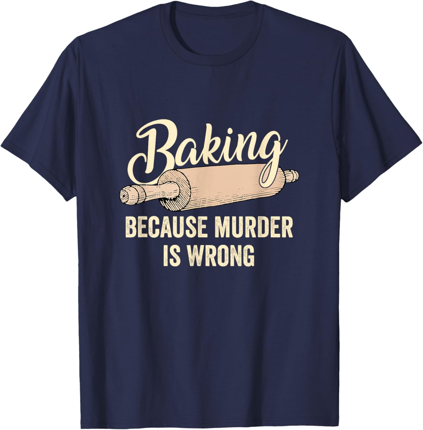 Baking Cause Murder Is Wrong Bake Pastry Chef Baker T-Shirt - T-Shirt | Navy