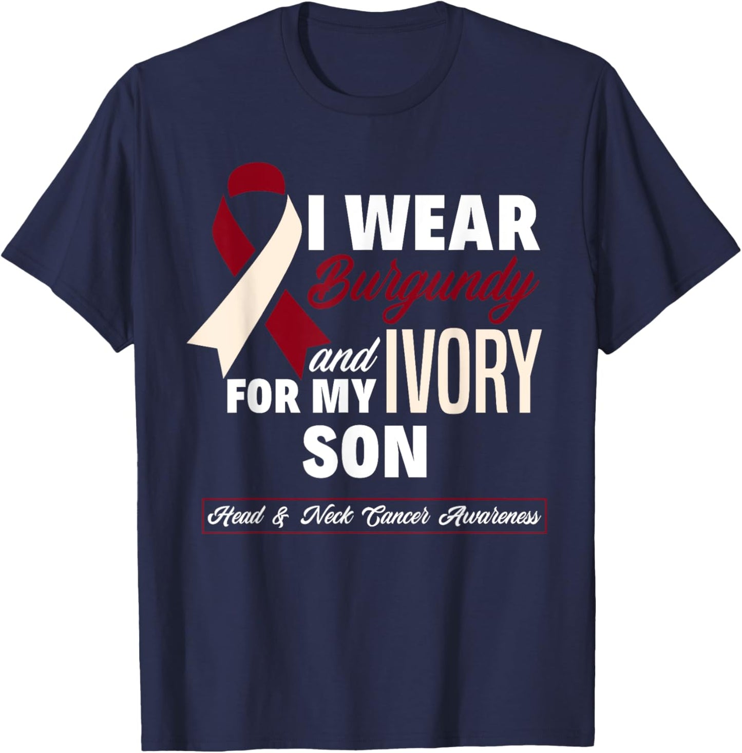 I Wear Burgundy & Ivory For My Son Head & Neck Cancer T-Shirt - T-Shirt | Navy