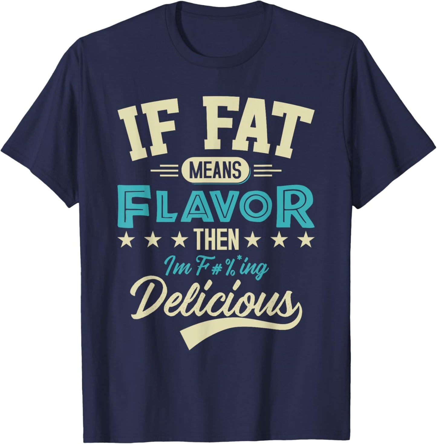 If Fat Means Flavor Then I'm Delicious Funny Foodie T-Shirt - T-Shirt | Navy