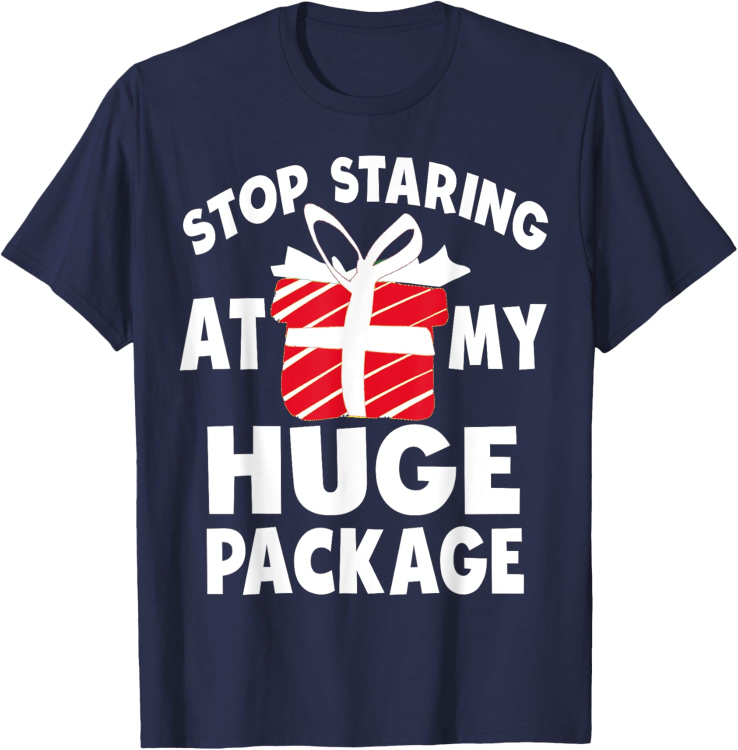Stop Staring At My Huge Package Naughty Christmas Hilarious T-Shirt - T-Shirt | Navy