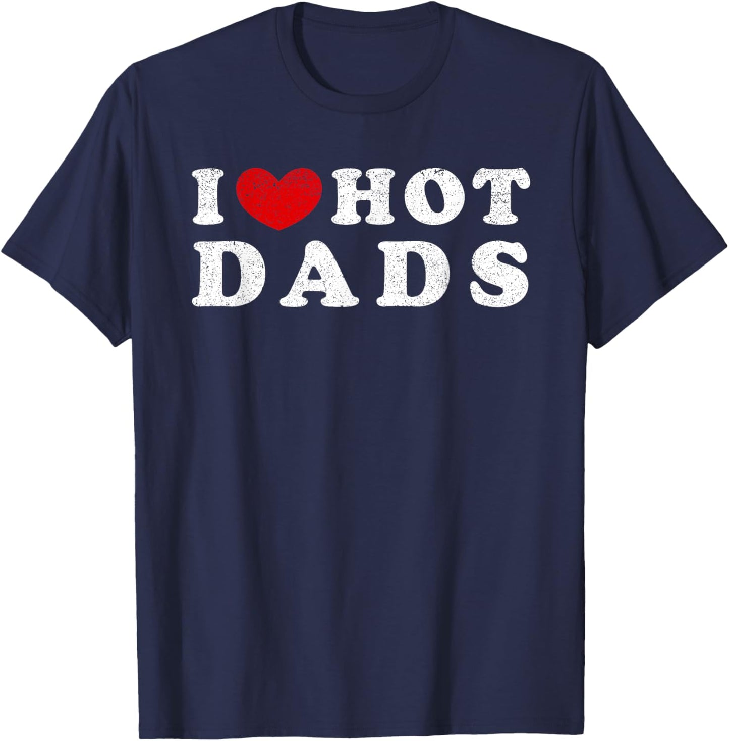 I Love Hot Dads I Heart Hot Dads T-Shirt - T-Shirt | Navy