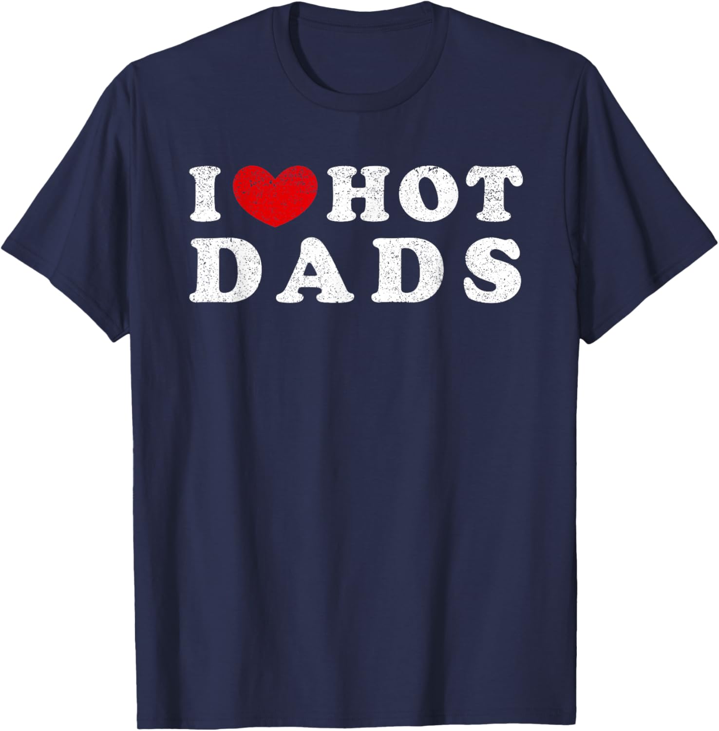 I Love Hot Dads I Heart Hot Dads T-Shirt - T-Shirt | Navy