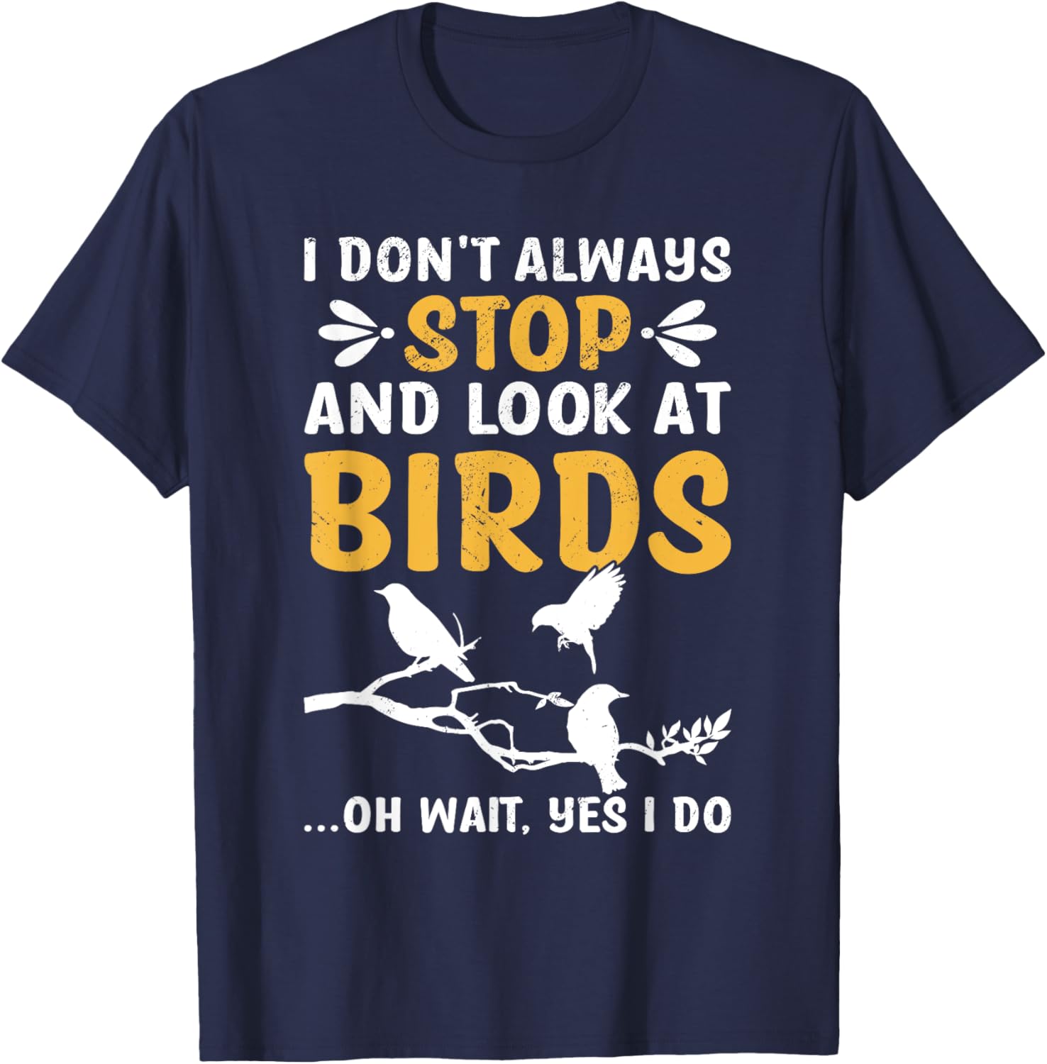 I Don't Always Stop And Look At Birds Birdwatching Birding T-Shirt - T-Shirt | Navy