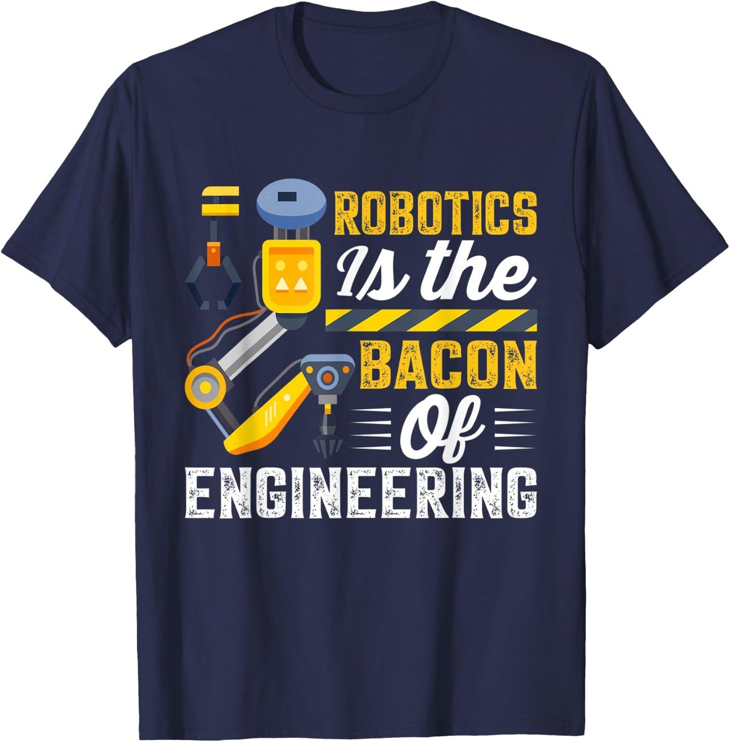 Robotics is the Bacon of Engineering - Robot Mechanic T-Shirt - T-Shirt | Navy