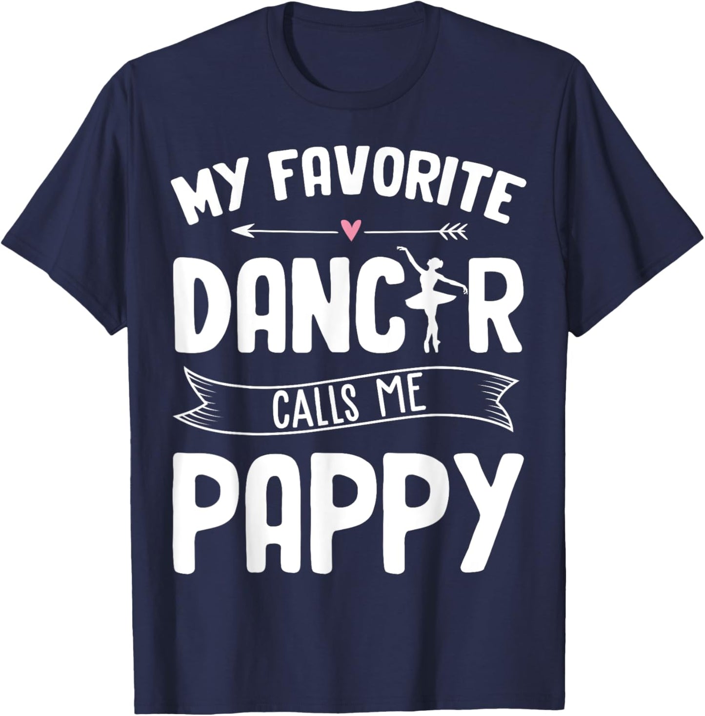 My Favorite Dancer Calls Me Pappy Ballet Father's Day Gift T-Shirt - T-Shirt | Navy