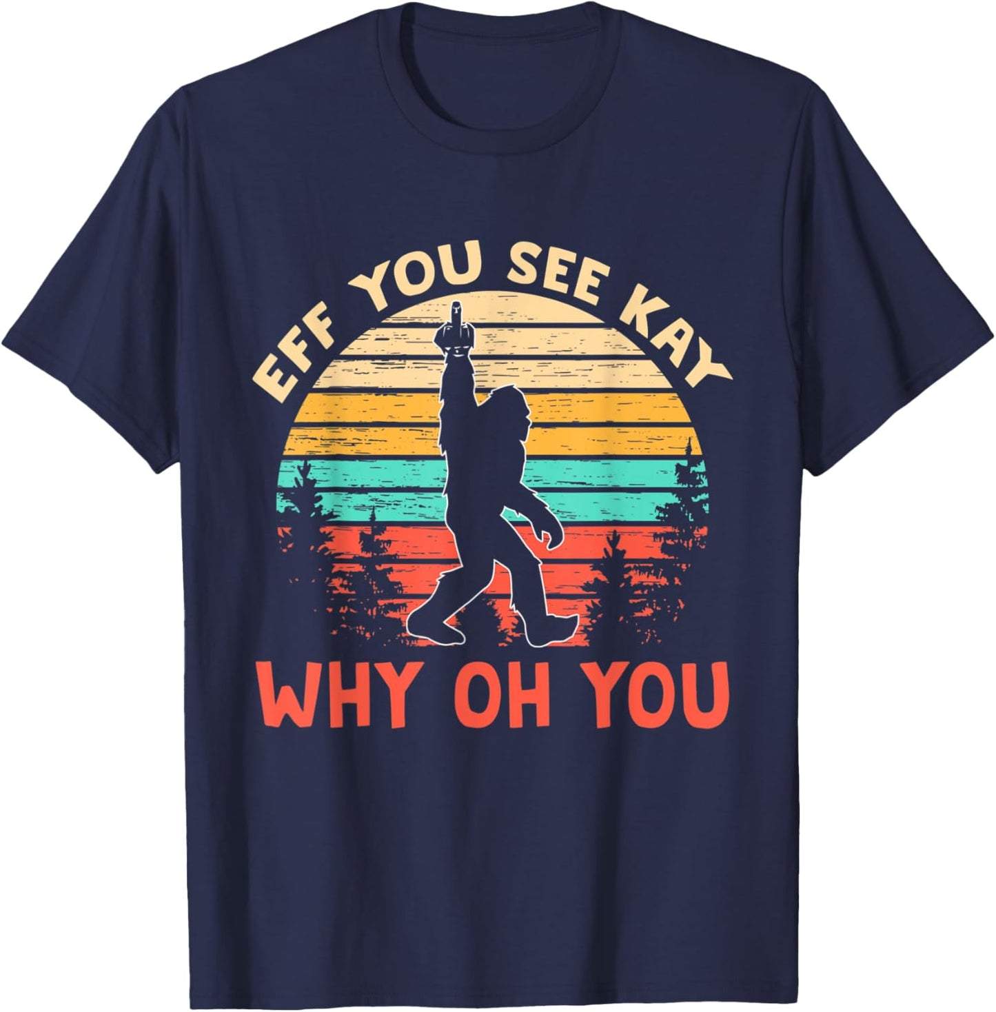 Eff You See Kay Why Oh You shirt, Bigfoot Yeti Retro Vintage T-Shirt - T-Shirt | Navy
