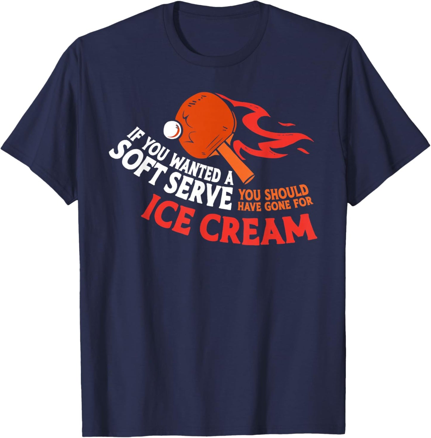 Ping Pong Table Tennis Ice Cream If You Wanted A Soft Serve T-Shirt - T-Shirt | Navy