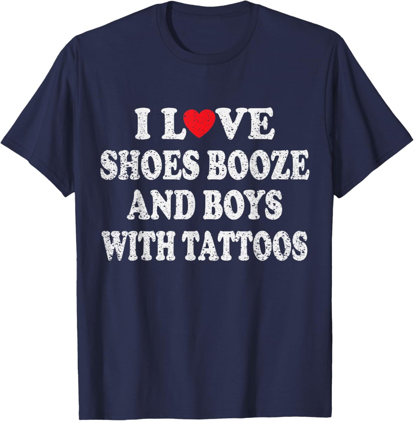 I Love Shoes Booze and Boys with Tattoos Biker T-Shirt - T-Shirt | Navy