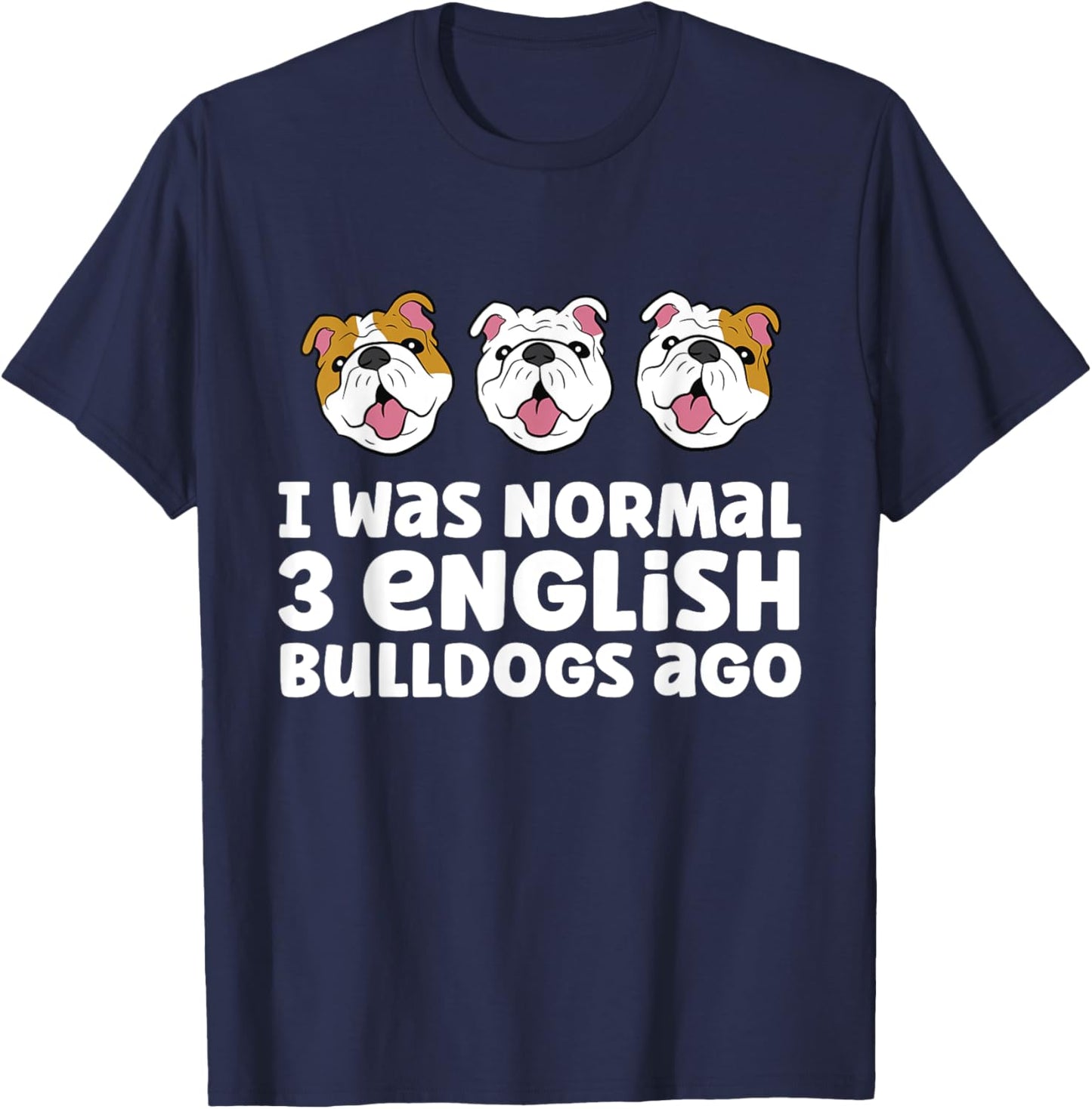 English Bulldog Owner I Was Normal 3 English Bulldogs Ago Men Women Girls Kids T-Shirt - T-Shirt | Navy