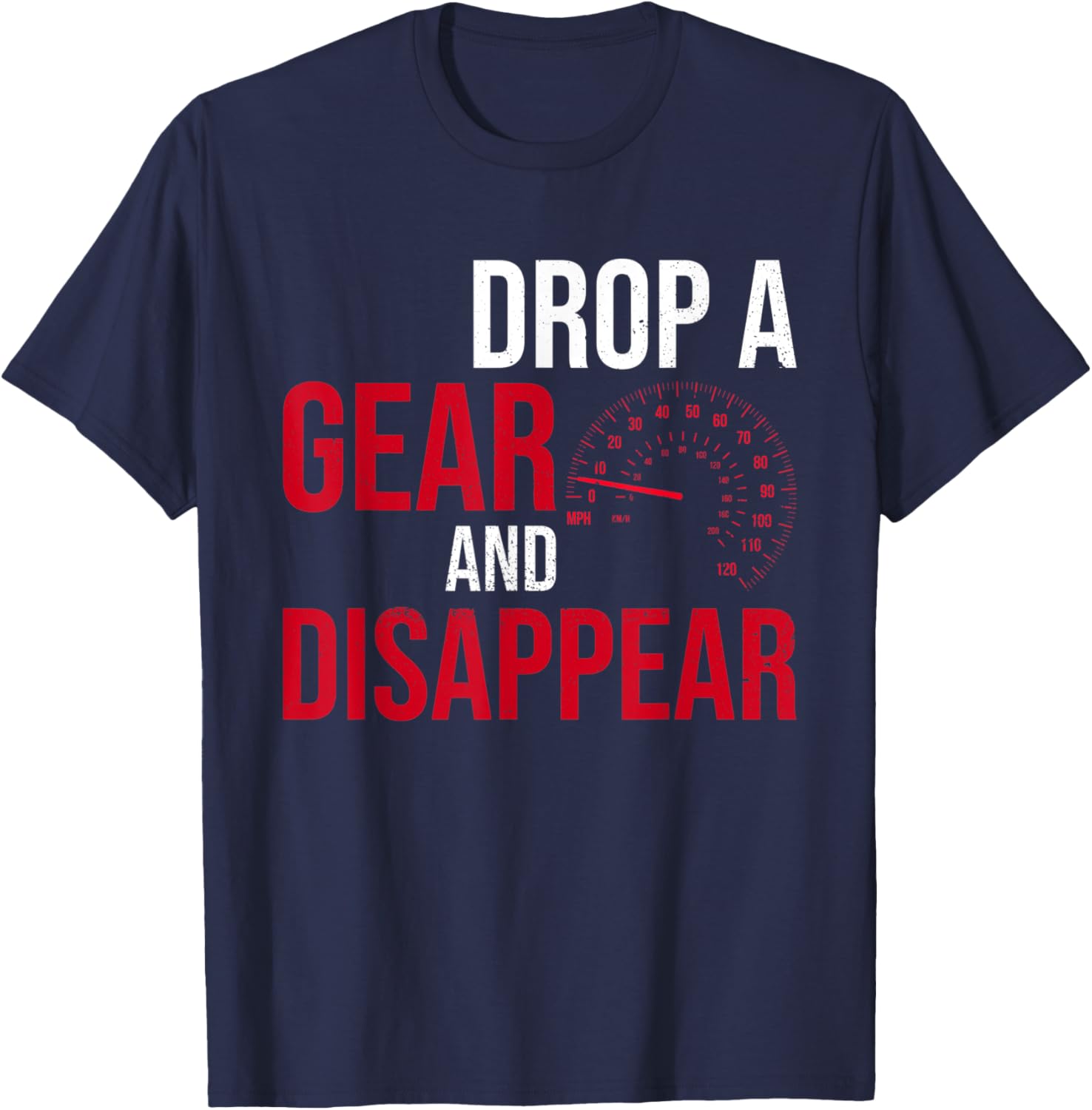 Drop A Gear And Disappear Race Racing Drift Funny Car Guy T-Shirt - T-Shirt | Navy