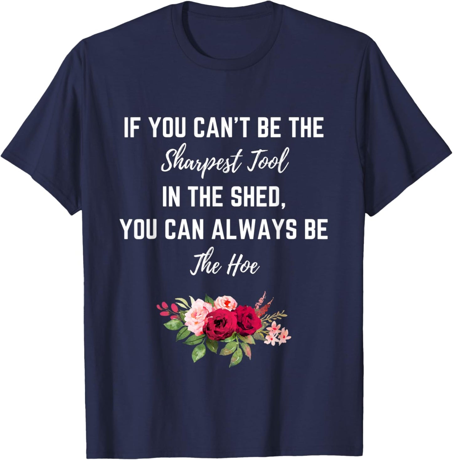 If You Can’t Be The Sharpest Tool In The Shed Be The Hoe T-Shirt - T-Shirt | Navy