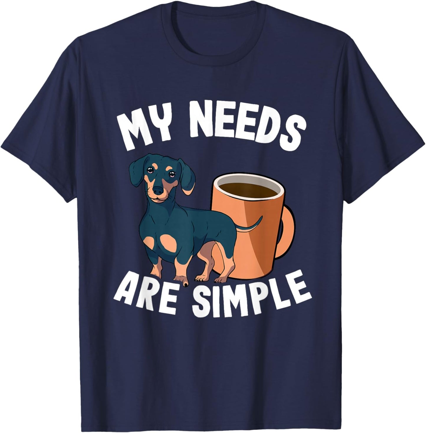 My Needs Are Simple Coffee & Doxie Wiener Dog Cool Dachshund T-Shirt - T-Shirt | Navy