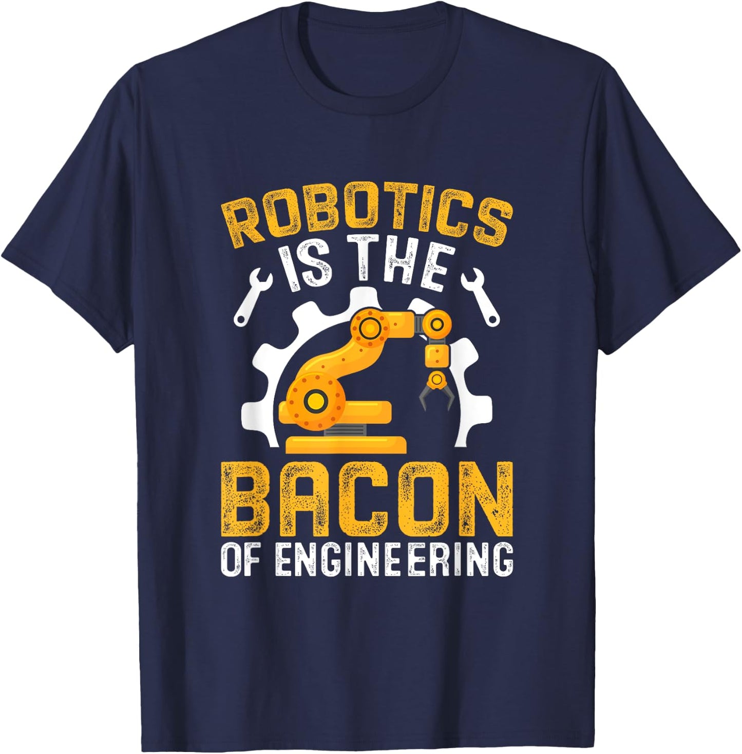 Robotics is the Bacon of Engineering - Robot Mechanic T-Shirt - T-Shirt | Navy