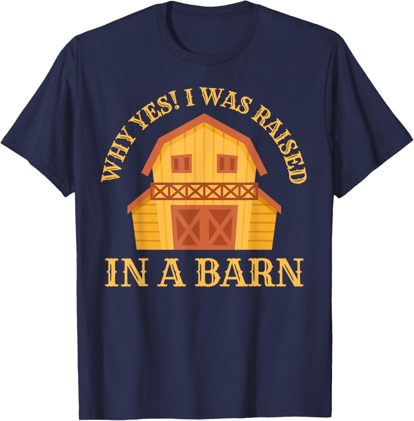 Why Yes! I Was Raised In A Barn Funny Sarcastic Farmer T-Shirt - T-Shirt | Navy