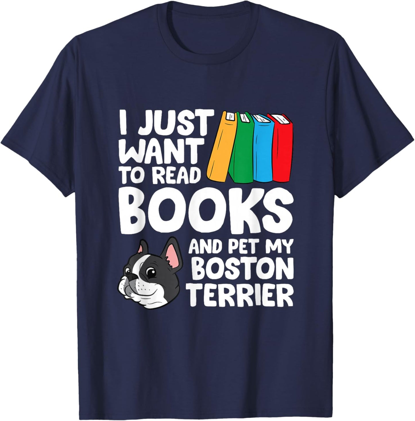 I Just Want To Read Books And Pet My Boston Terrier T-Shirt - T-Shirt | Navy
