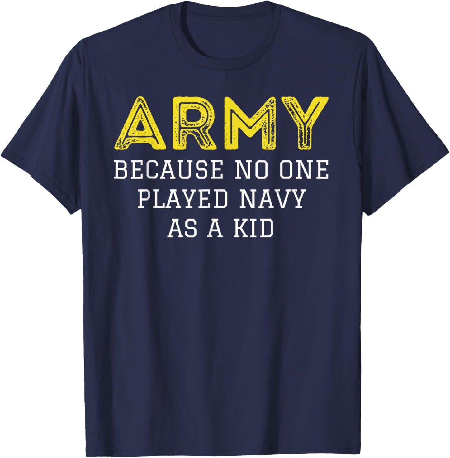 Army Because No One Ever Played Navy As A Kid Funny Military T-Shirt - T-Shirt | Navy