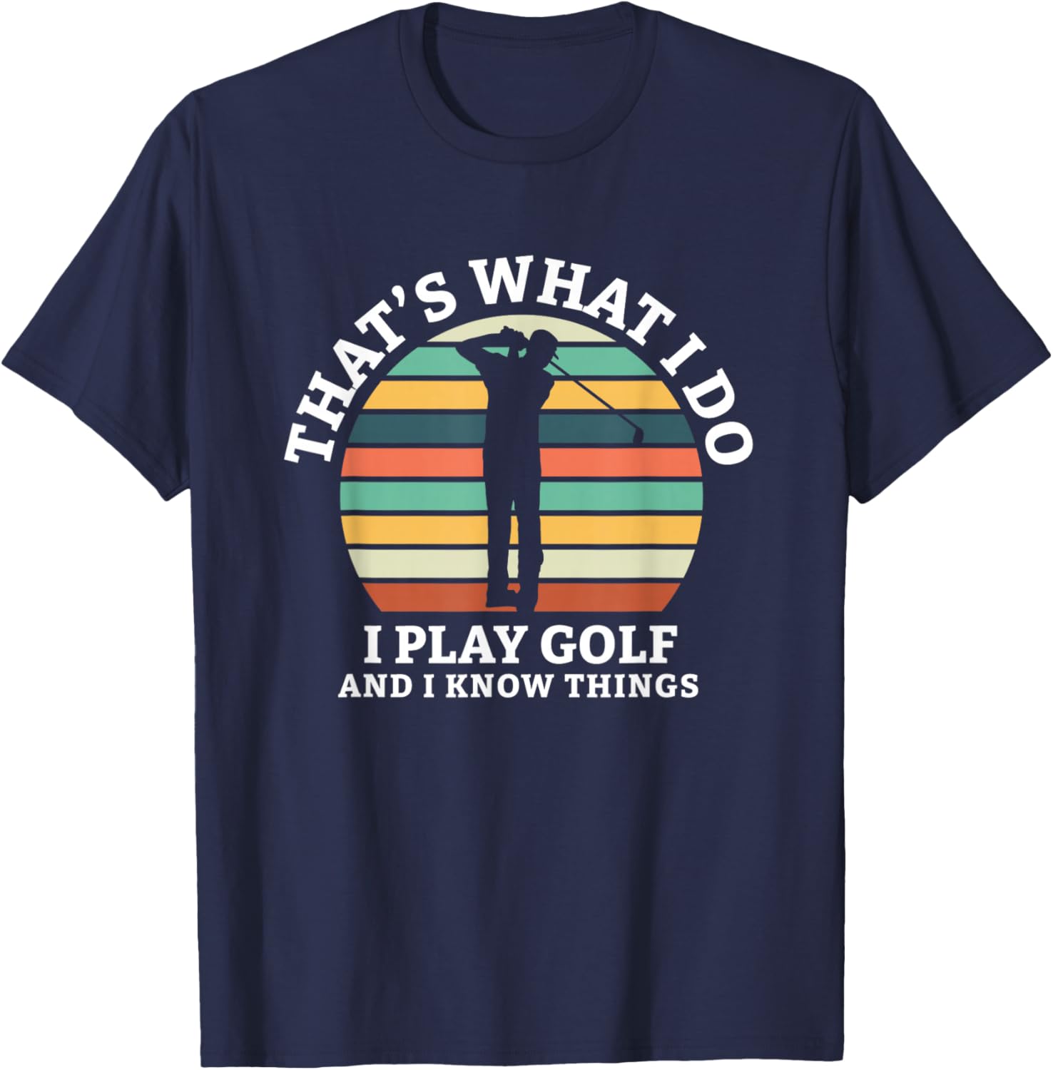 Thats What I Do I Play Golf And I Know Things Golf T-Shirt - T-Shirt | Navy