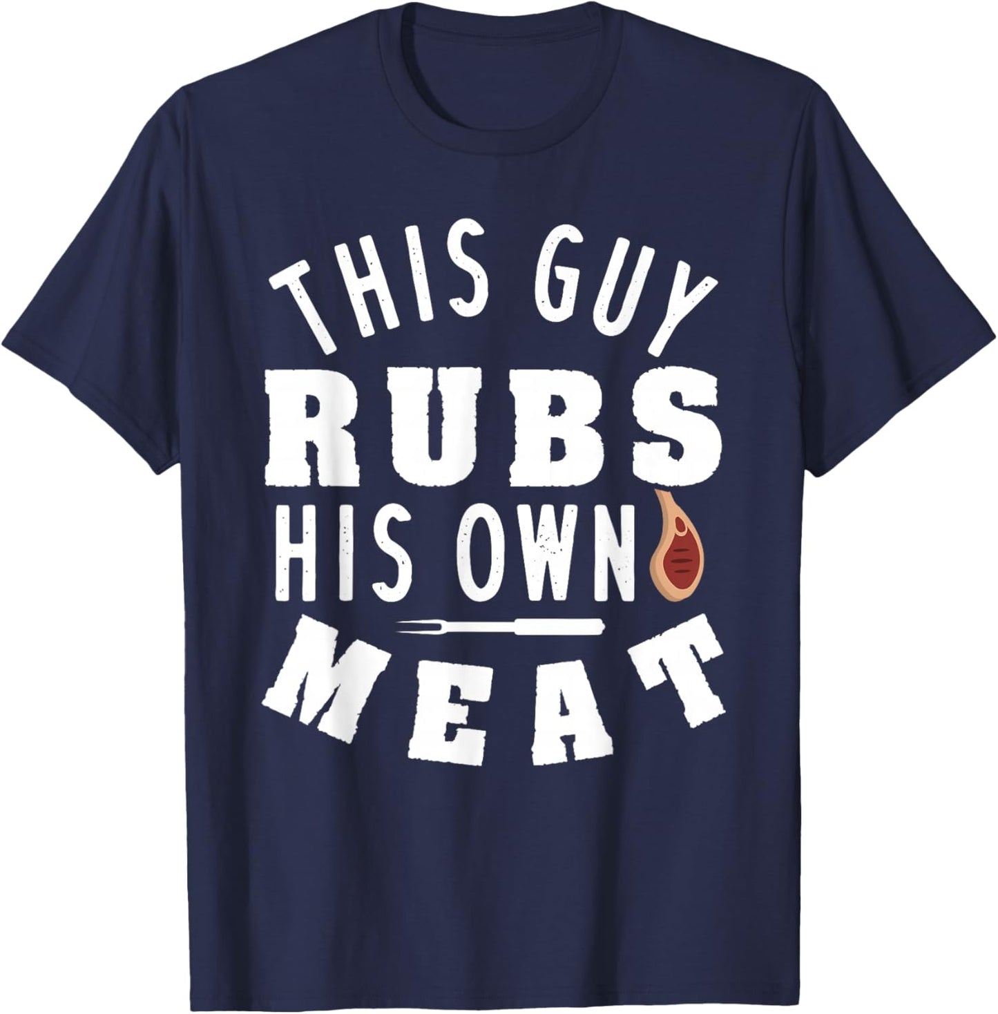 This Guy Rubs His Own Meat T-Shirt - T-Shirt | Navy