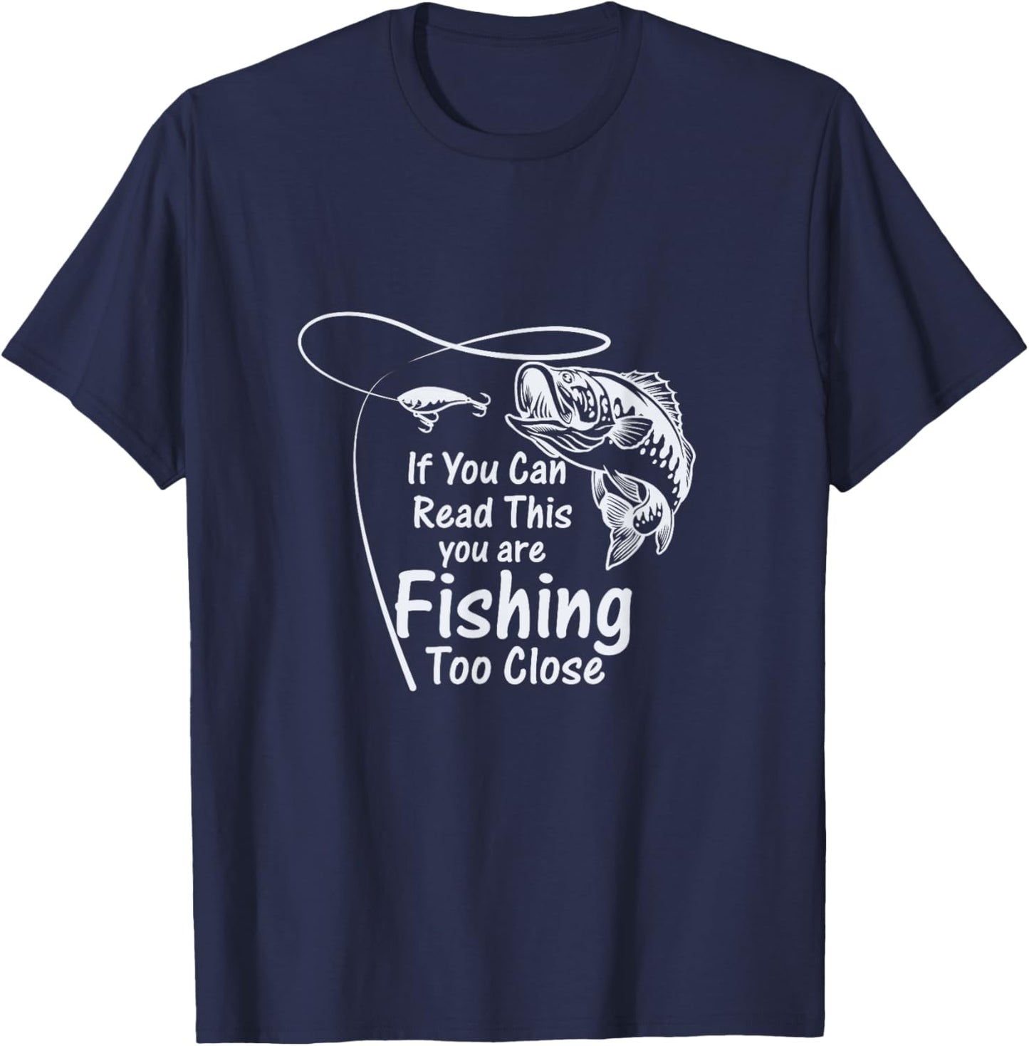 If You Can Read This, You're Fishing Too Close T-Shirt - T-Shirt | Navy