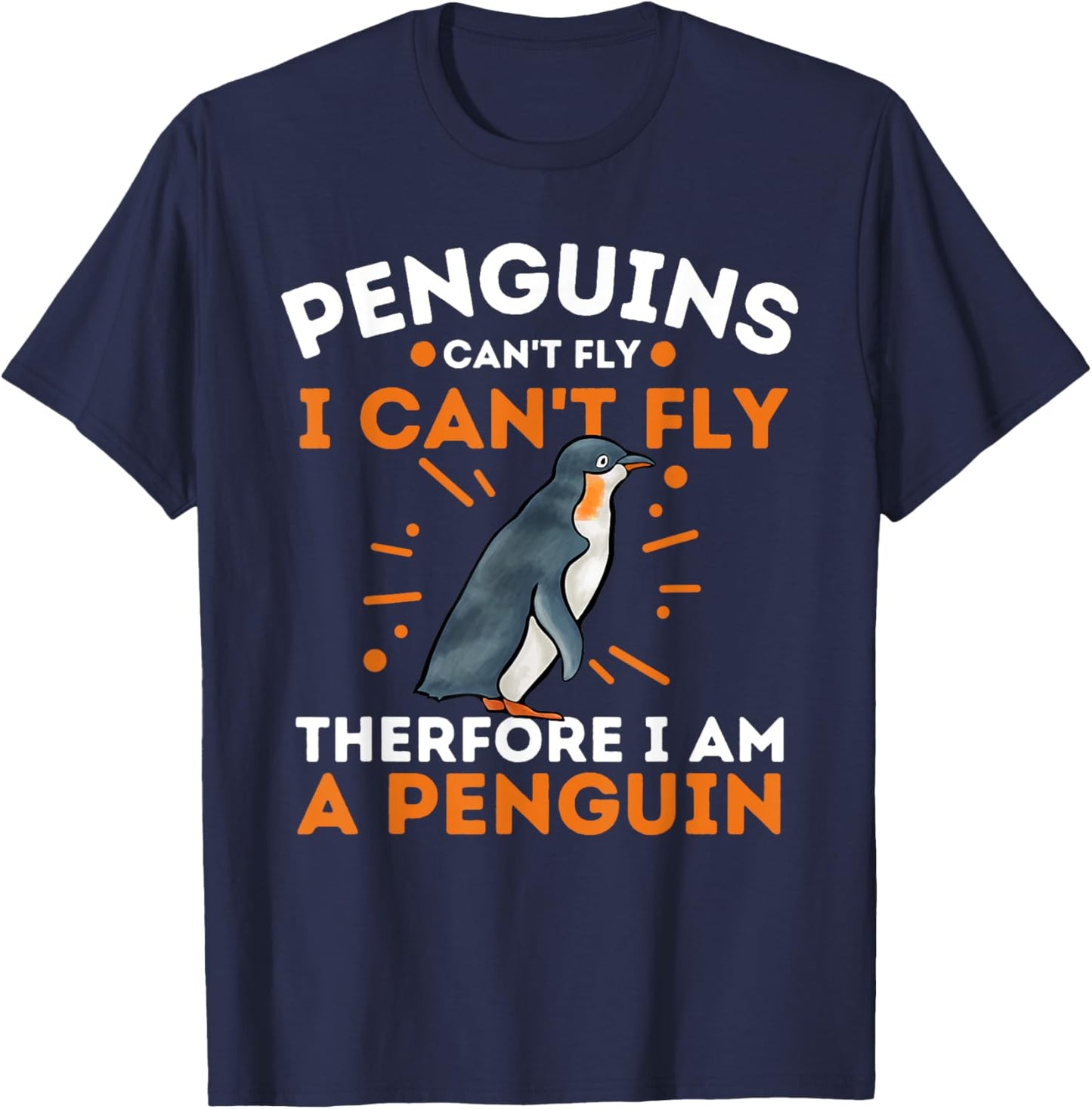 Penguins Can't Fly I Can't Fly Therefore I Am A Penguin T-Shirt - T-Shirt | Navy