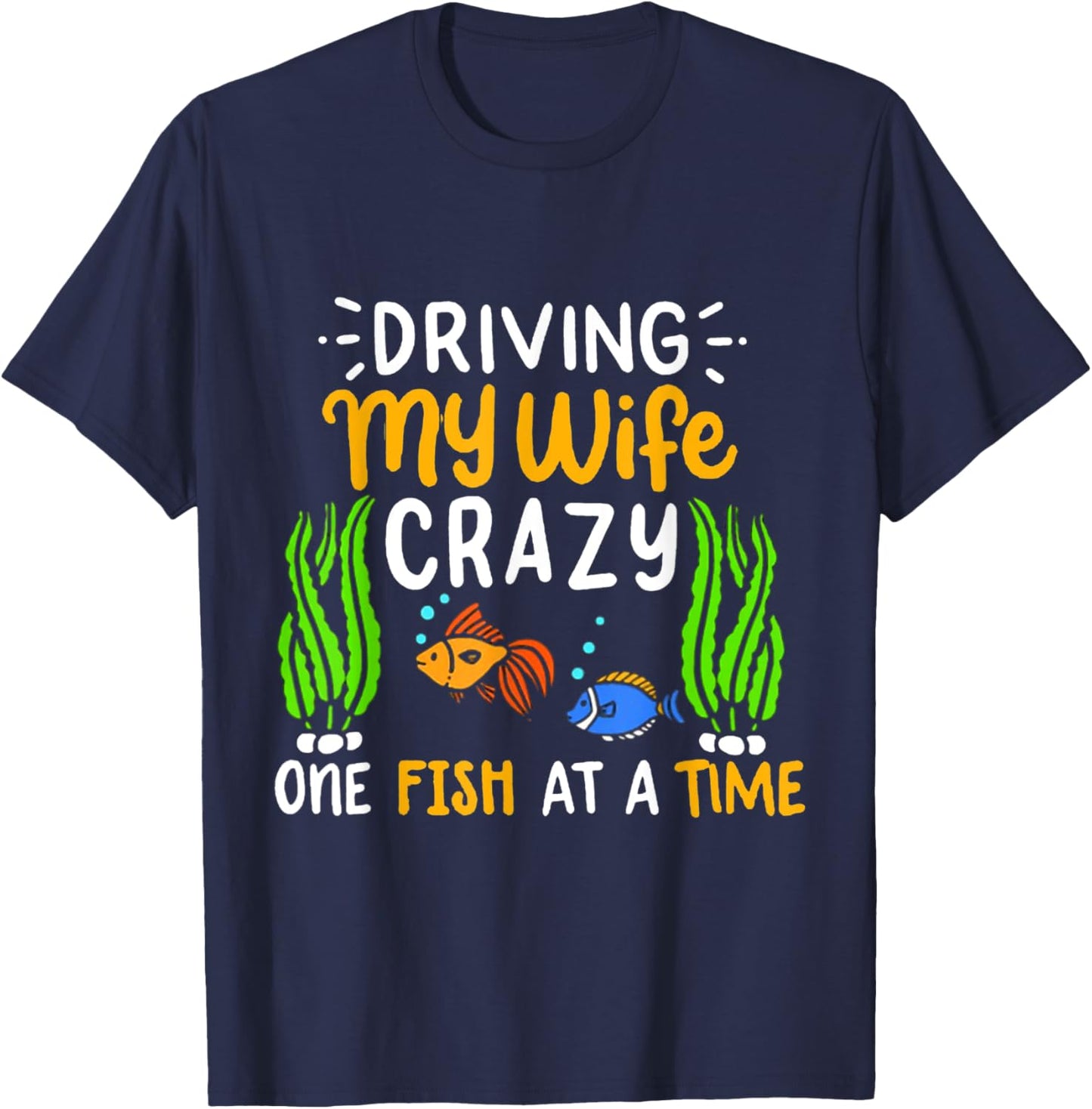 Driving My Wife Crazy One Fish At A Time T-Shirt - T-Shirt | Navy