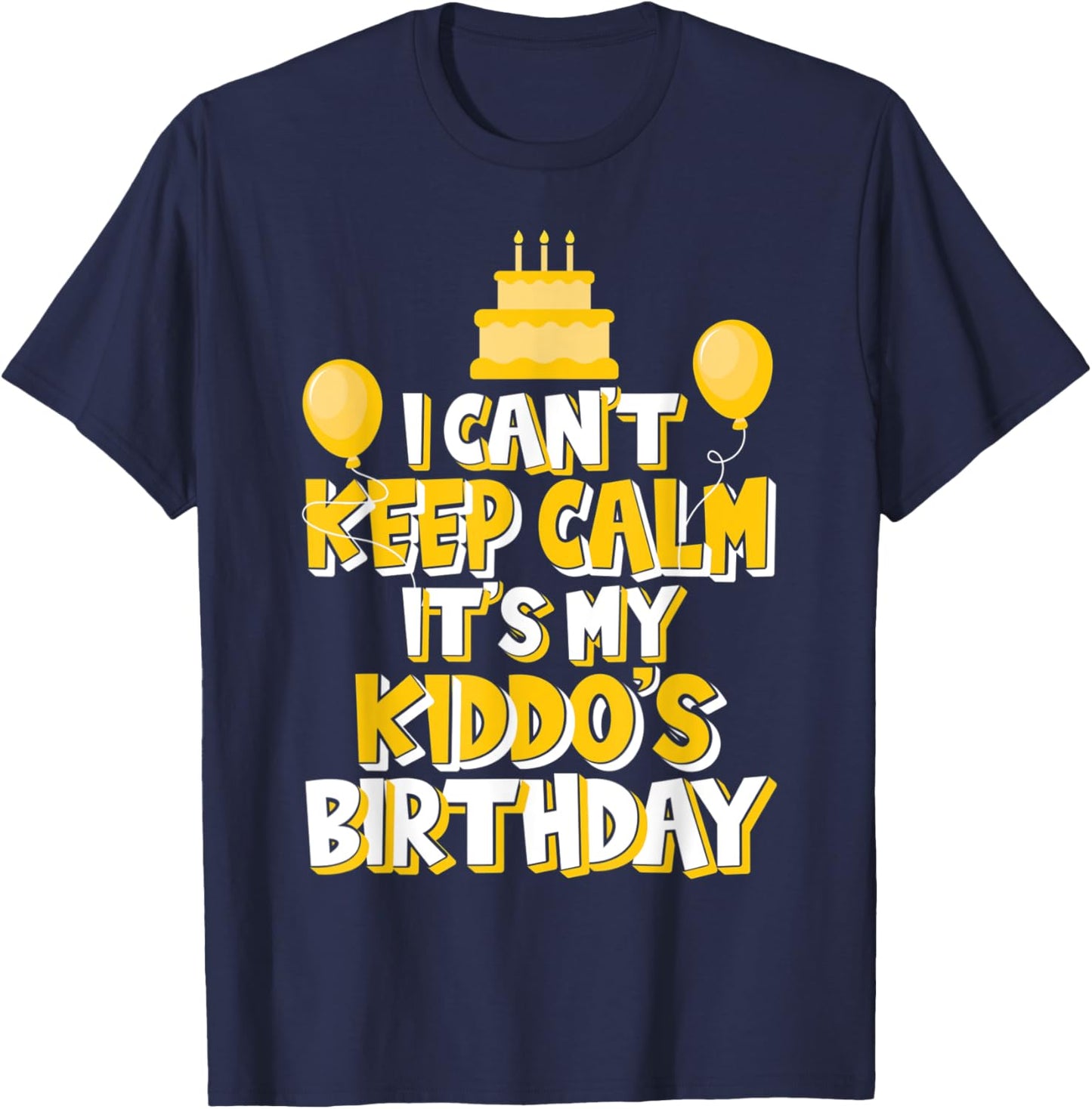 I Can't Keep Calm It's My Kiddo's Birthday Celebration T-Shirt - T-Shirt | Navy