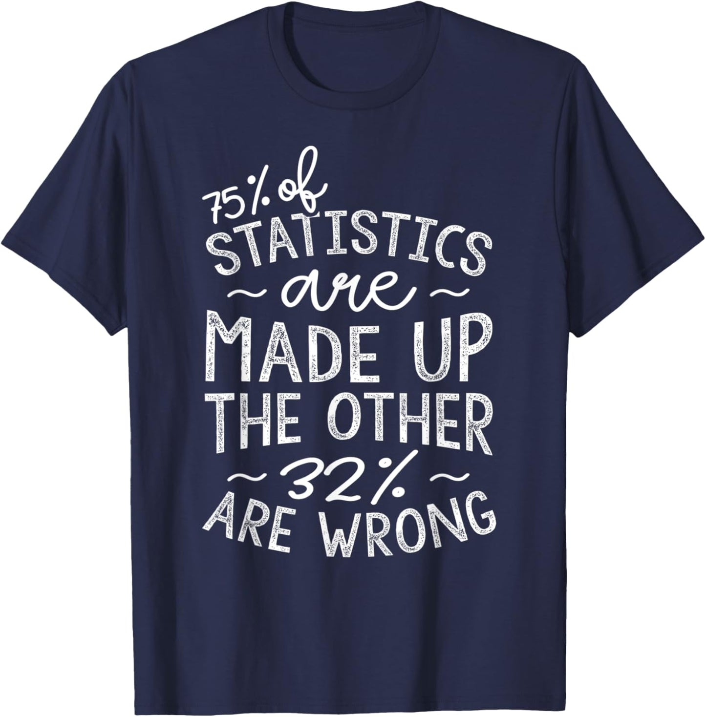 75% Of Statistics Are Made Up, Funny Data Scientist T-Shirt - T-Shirt | Navy