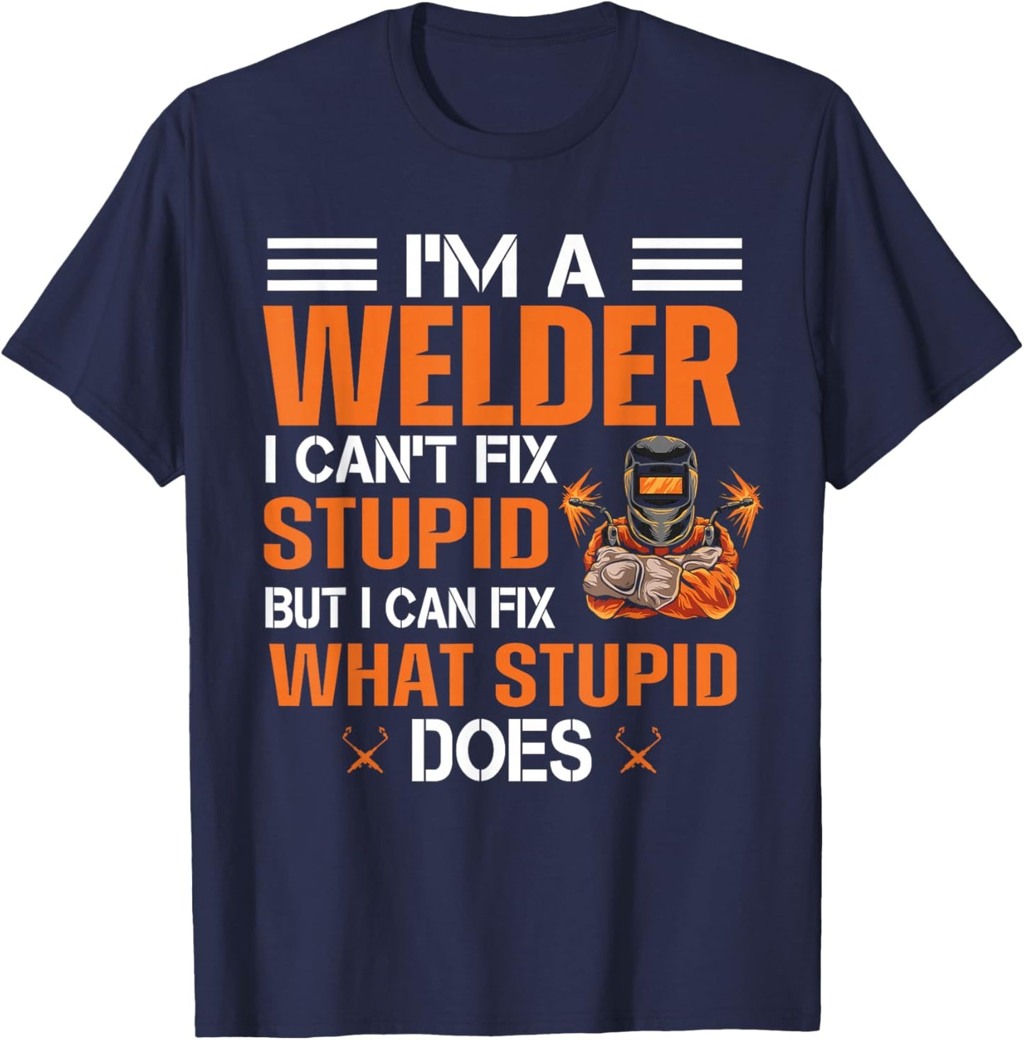 Funny Welder T shirt | I'm A Welder I Can't Fix Stupid T-Shirt - T-Shirt | Navy