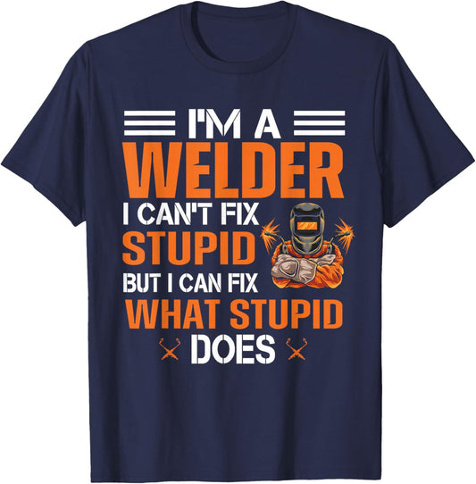 Funny Welder T shirt | I'm A Welder I Can't Fix Stupid T-Shirt - T-Shirt | Navy