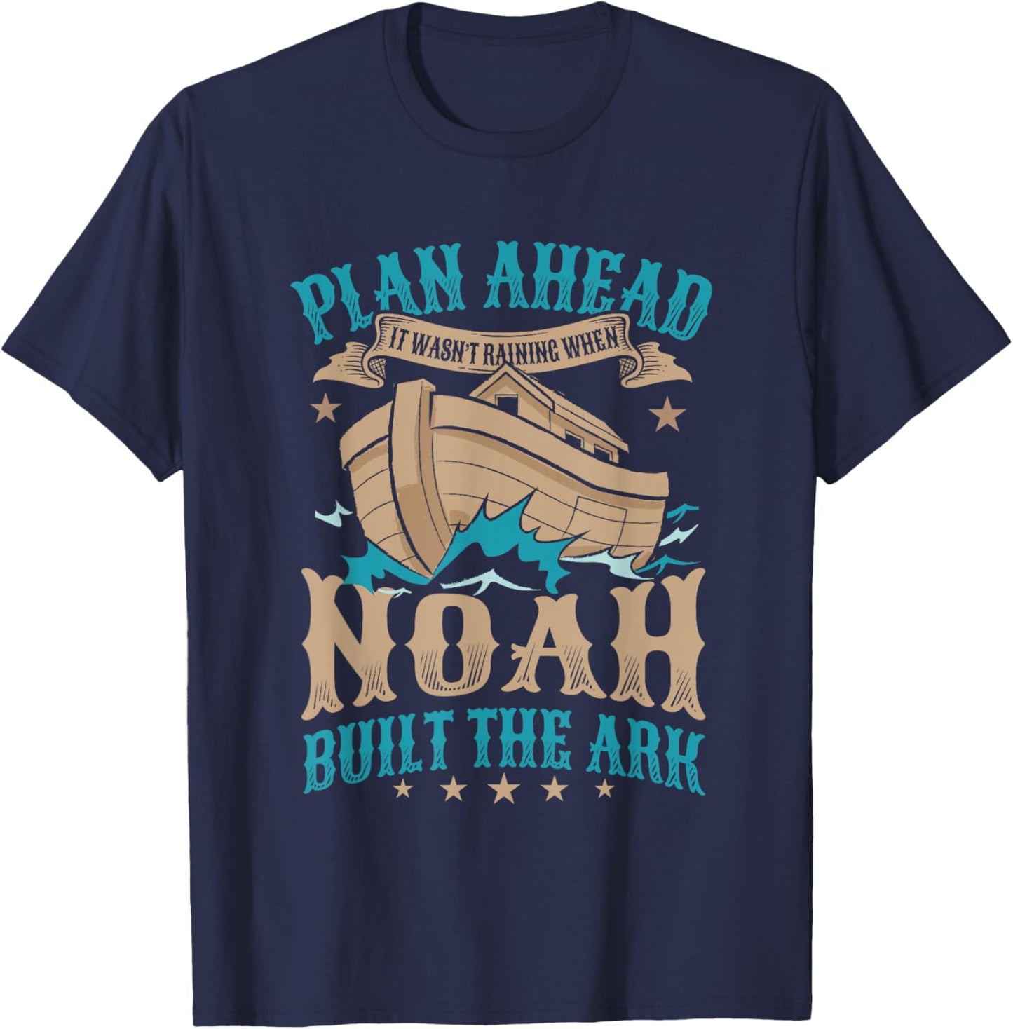 Plan Ahead It Wasn't Raining When Noah Built The Ark T-Shirt - T-Shirt | Navy