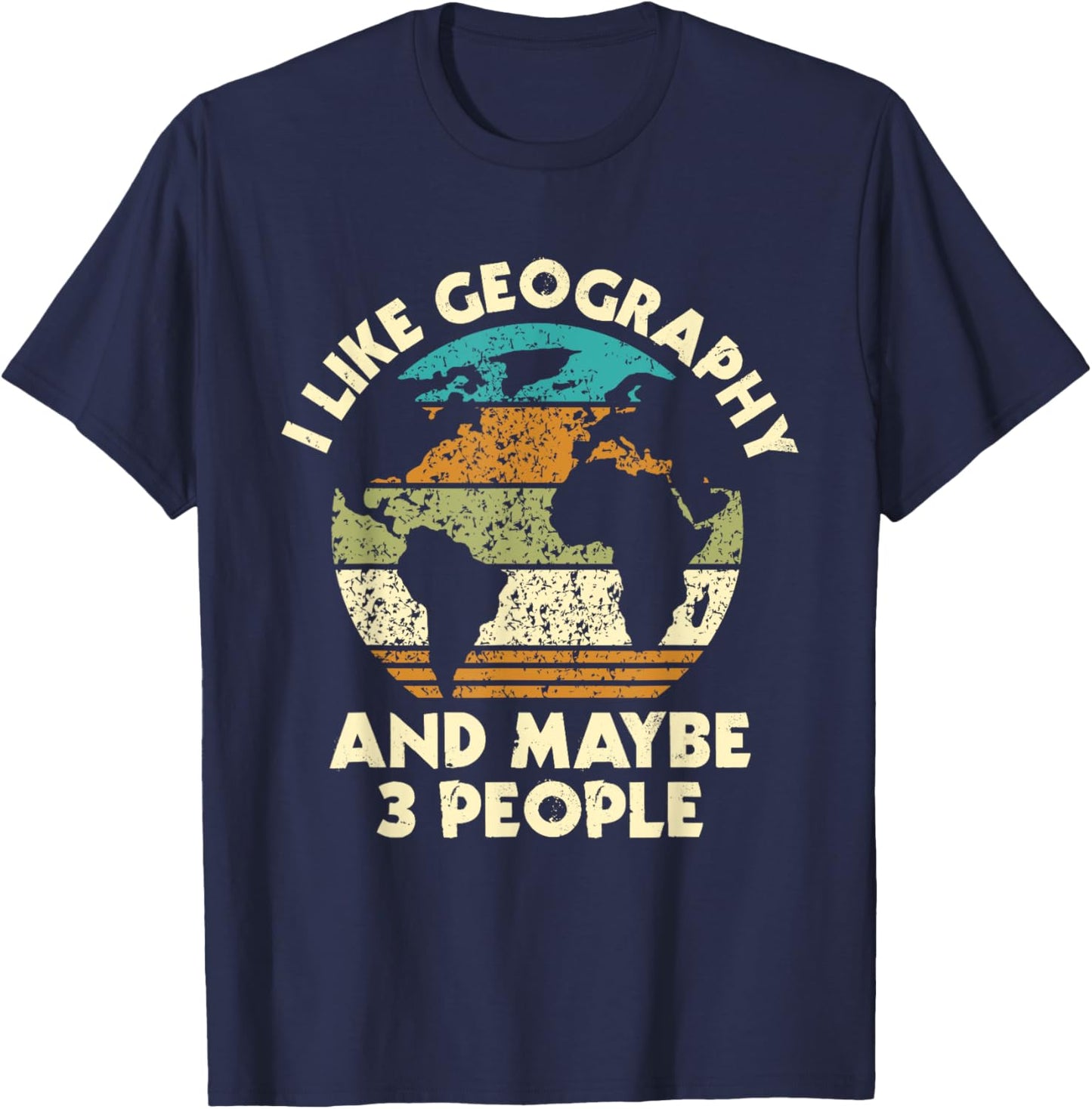 I Like Geography And Maybe 3 People - Geographer Map Lover T-Shirt - T-Shirt | Navy