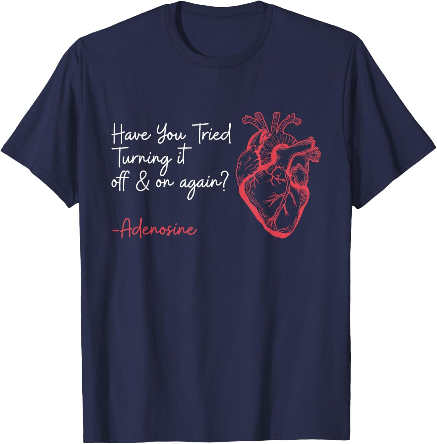 Have You Tried Turning It Off And On Again Adenosine Heart T-Shirt - T-Shirt | Navy