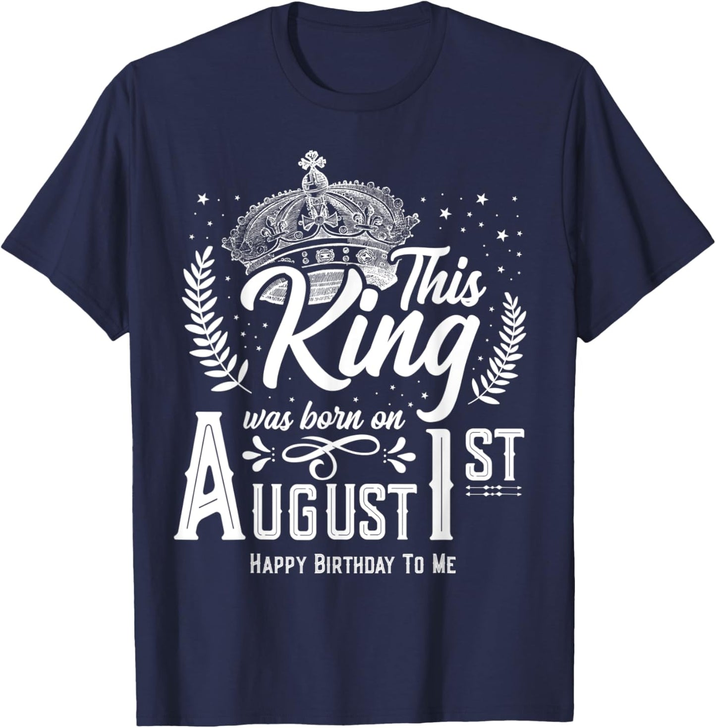 This King Was Born on August 1, Awesome August 1st Birthday T-Shirt - T-Shirt | Navy