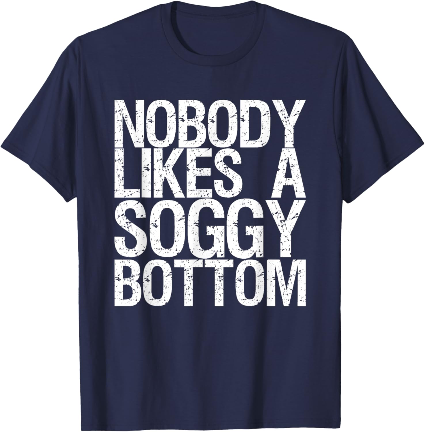 Nobody Likes A Soggy Bottom T-Shirt - T-Shirt | Navy