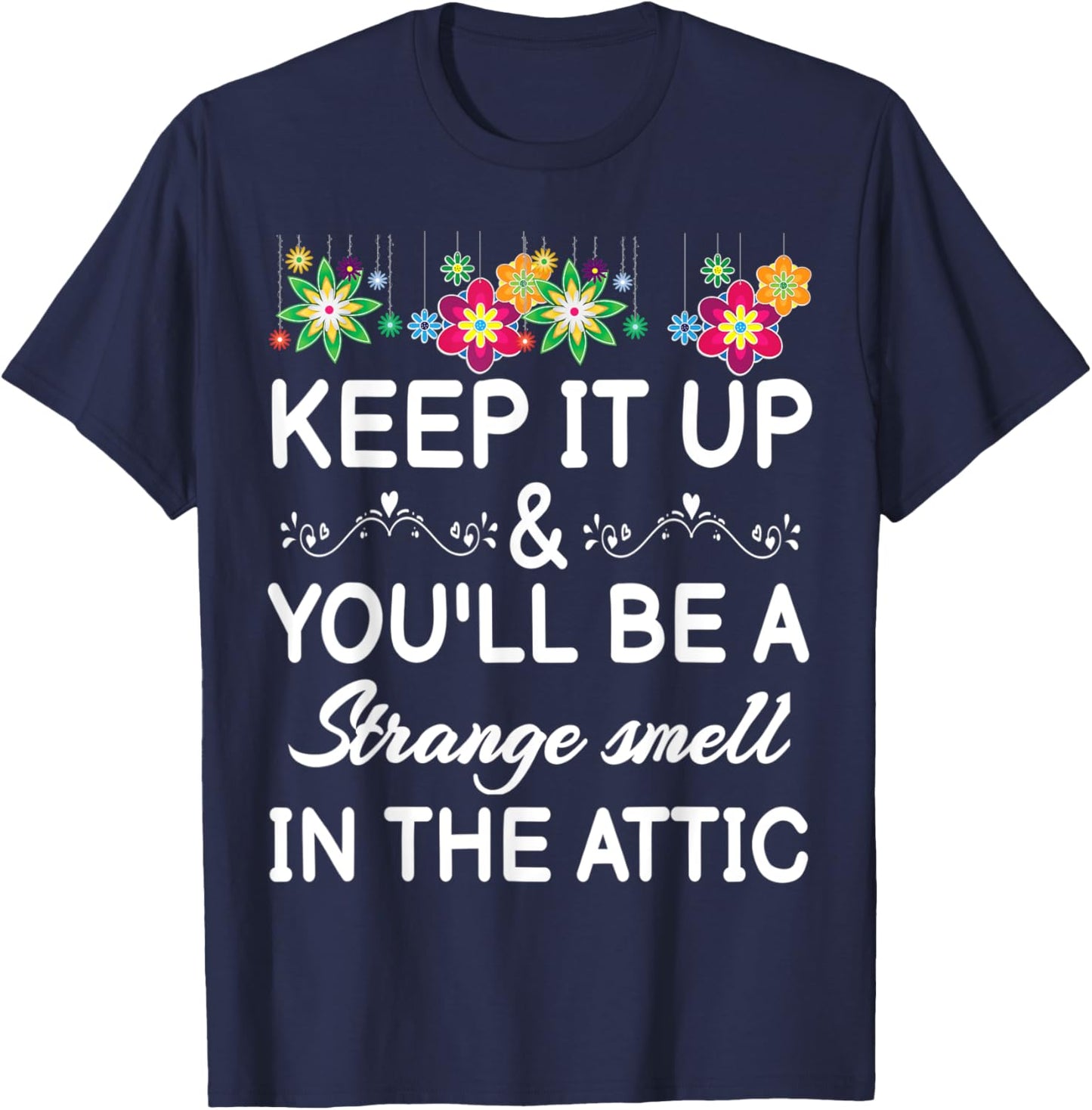 Keep it up and you'll be a strange smell in the attic Funny T-Shirt - T-Shirt | Navy