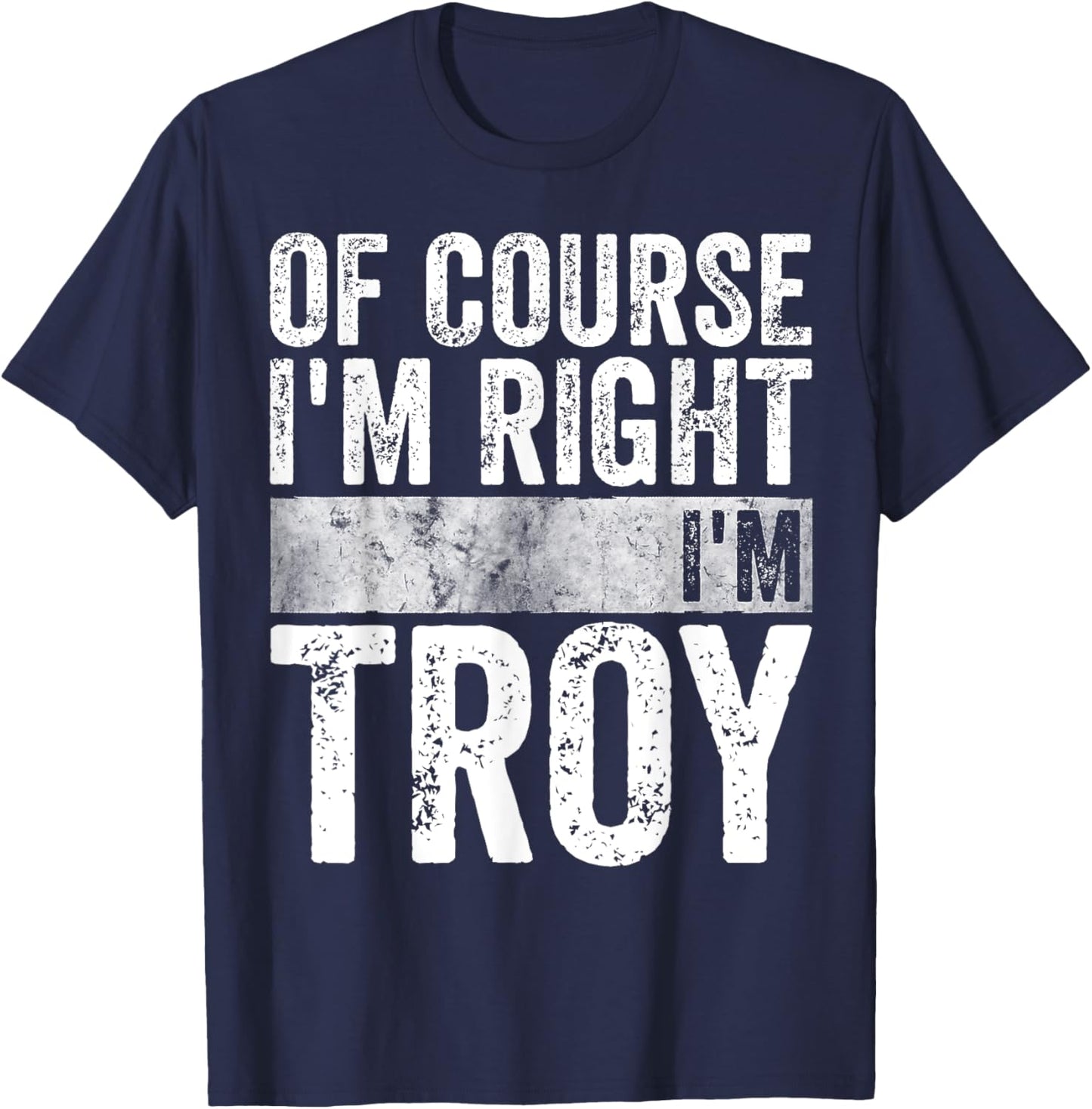 Funny Personalized Name Shirt Of Course I'm Right I'm Troy T-Shirt - T-Shirt | Navy