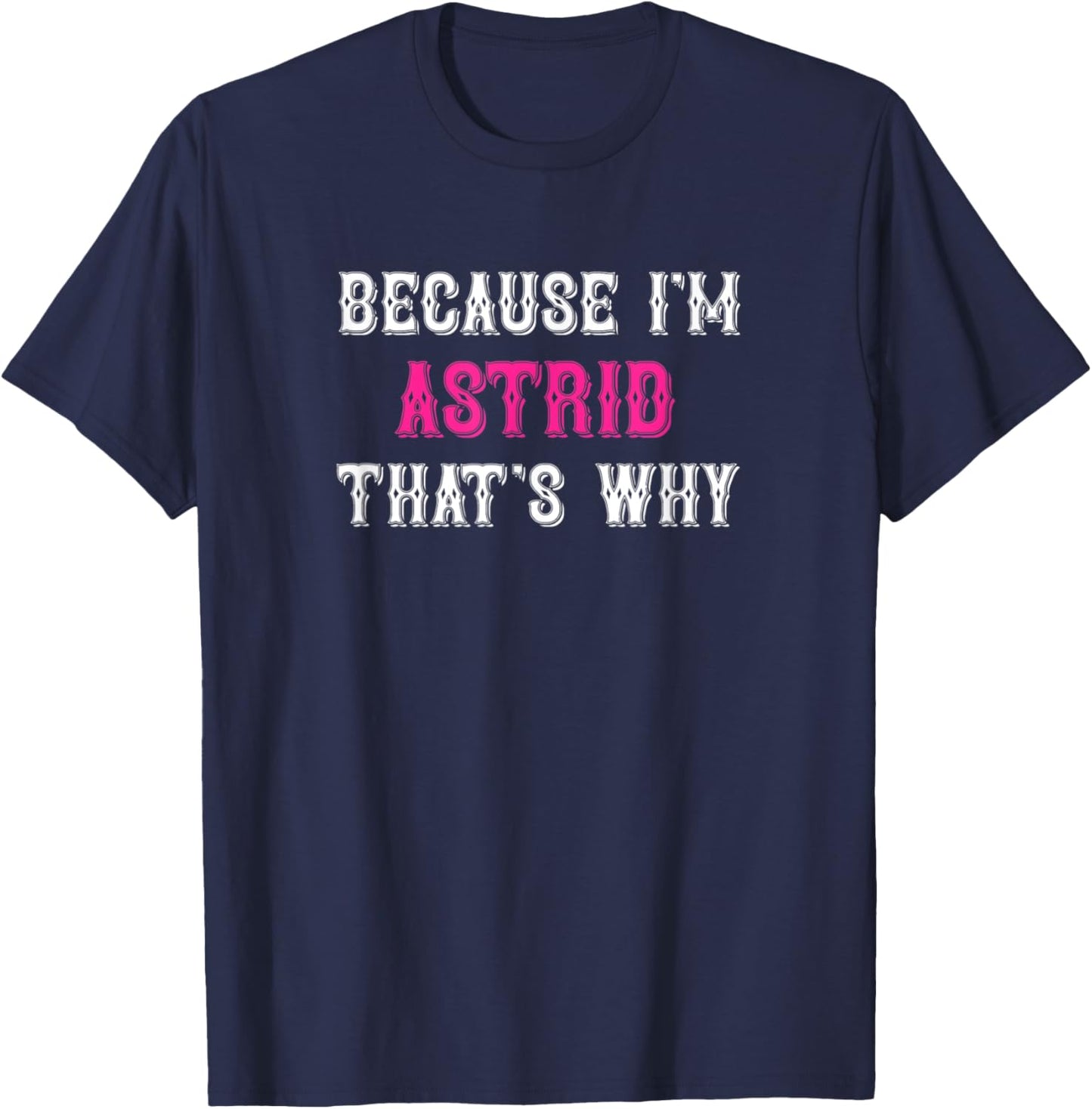 Astrid / Because I'm Astrid That's Why - Pink Astrid Name T-Shirt - T-Shirt | Navy