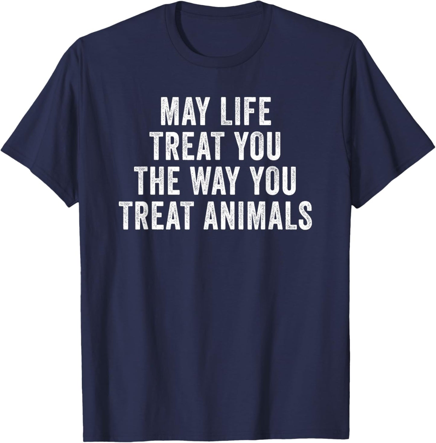 May Life Treat You The Way You Treat Animals Retro Vintage T-Shirt - T-Shirt | Navy